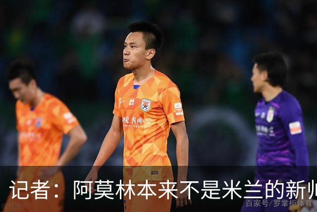 记者：阿莫林本来不是米兰的新帅首选，甚至不是第二和第三选择